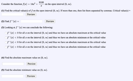 Consider the function f(x) = 14x2 + 200 on the open interval (0,00). (1) Find the critical value(s) off on the open interval