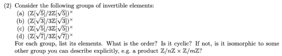 (2) Consider the following groups of invertible elements For each group, list its elements. What is the order? Is it cyclic?