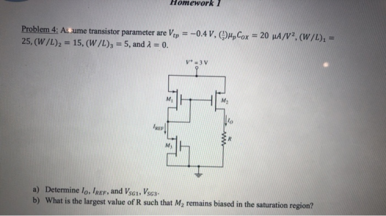 Homework 1 Problem 4: Assume transistor parameter are Vtp = -0.4 V. 25,(W/L)2 = 15, (W/L)2 = 5, and 1 = 0. Hp Cox = 20 A/V2,