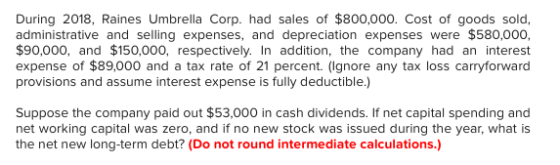During 2018, Raines Umbrella Corp. had sales of $800,000. Cost of goods sold, administrative and selling expenses, and deprec