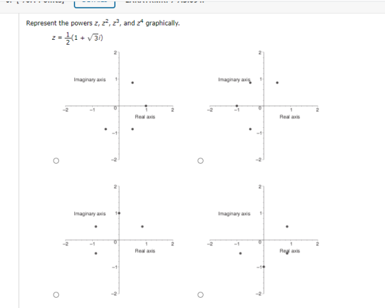 Represent the powers z, z2, z3, and 24 graphically. 2- 211 + V31) 2 Imaginary axis Imaginary axis 1 2 Real axis Real axis о I