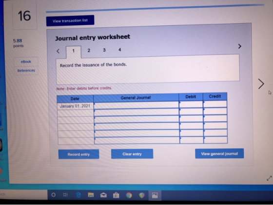 View transaction list Journal entry worksheet 5.88 points 2 3 4 eBook Record the issuance of the bonds. References Note: Ente