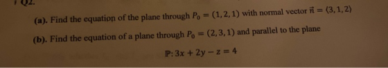 (a). Find the equation of the plane through Po = (1,2,1) with normal vector i = (3,1,2) (b). Find the equation of a plane thr