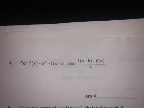 4. For f(x) = x2 - 11x+5.find f(x +h)-f(x) Ans 4 in the anont of flu v akatch the ononh of