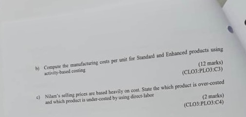 b) Compute the manufacturing costs per unit for Standard and Enhanced products using activity-based costing (12 marks) (CLO3: