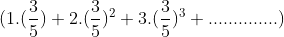 (1.(\frac{3}{5})+2.(\frac{3}{5})^2 + 3.(\frac{3}{5})^3 + ..............)