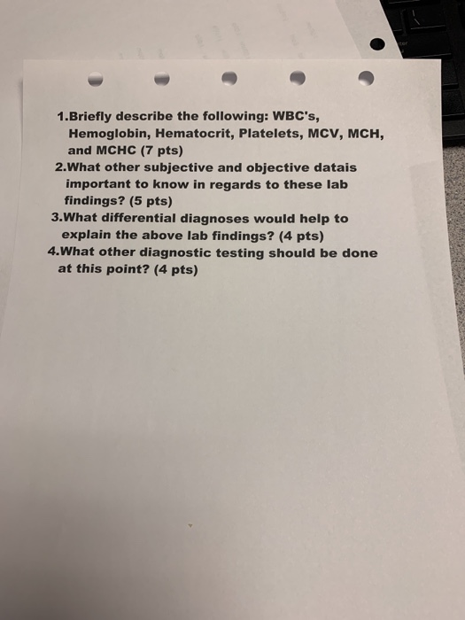 1.Briefly describe the following: WBCs, Hemoglobin, Hematocrit, Platelets, MCV, MCH, and MCHC (7 pts) 2.What other subjectiv