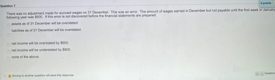 Question 7 4 points There was no adjustment made for accrued wages on 31 December. This was an error. The amount of wages eam