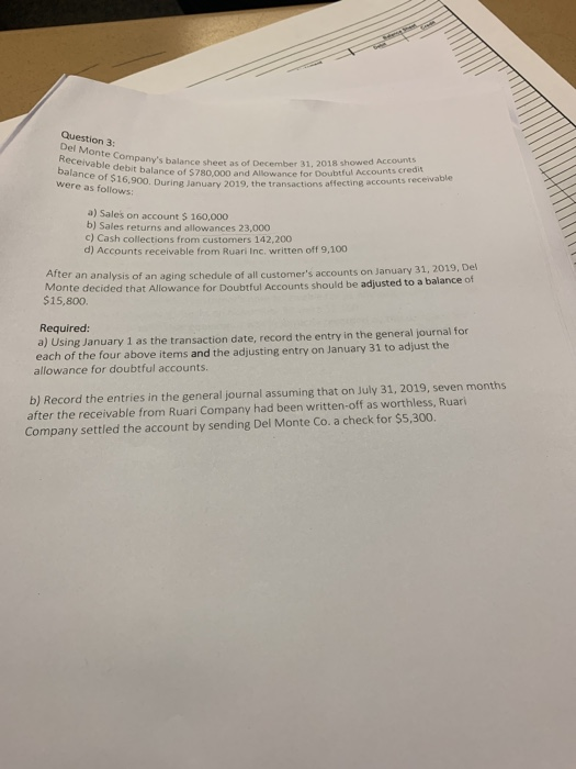 Question 3: Del Monte Companys balance sheet as of December 31, 2018 showed Accounts Receivable debit balance of $780,000 an