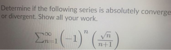Determine if the following series is absolutely converge or divergent. Show all your work. 00 in= =1 in (-1) ( n+1