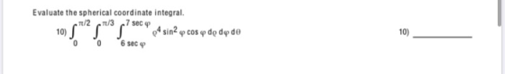 Evaluate the spherical coordinate integral. 1/ 27/ 37 sec 10) 4 sin2 pcos y de dode O O 6 sec 4 10)