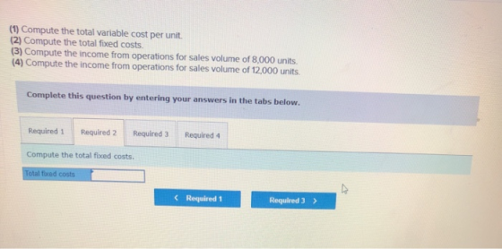 (1) Compute the total variable cost per unit. (2) Compute the total fixed costs. (3) Compute the income from operations for s