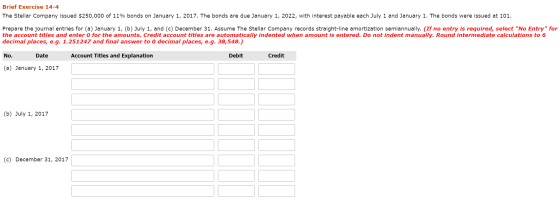 Brief Exercise 14-4 The Stellar Company issued $250,000 of 11% bonds on January 1, 2017. The bonds are due January 1, 2022, w