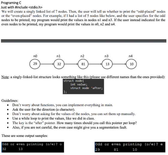 Programing C Just with #include <stdio.h> We will create a singly linked list of 7 nodes. Then, the user will tell us whether