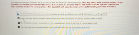 The primary difference between the accrual basis and the cash basis of accounting is: (You may select more than one answer. S