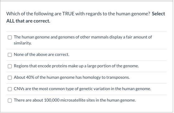 Which of the following are TRUE with regards to the human genome? Select ALL that are correct. The human genome and genomes o