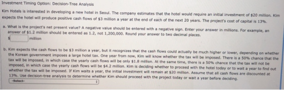 Investment Timing Option: Decision-Tree Analysis Kim Hotels is interested in developing a new hotel in Seoul. The company est