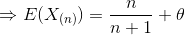 \Rightarrow E(X_{(n)}) = \frac{n}{n+1} + \theta