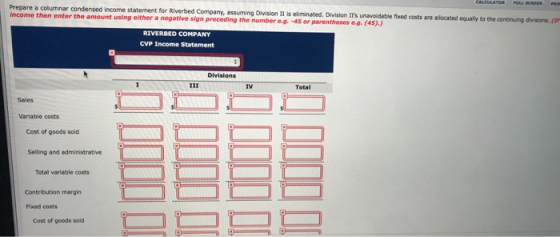 CALCULATOR PULL SCREEN Prepare a columnar condensed income statement for Riverbed Company, assuming Division II is eliminated