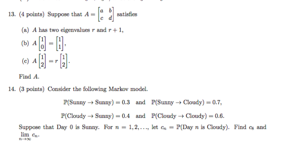 13. (4 points) Suppose that A satisfies (a) A has two eigenvalues r and r+1, (0) 4 () =- [! Find A. 14. (3 points) Consider t