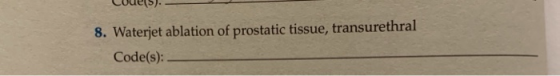 CUCU).- 8. Waterjet ablation of prostatic tissue, transurethral Code(s):