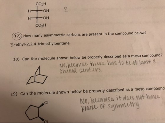 CO2H H- OH HOH CO2H He 17) How many asymmetric carbons are present in the compound below? 3-ethyl-2,2,4-trimethylpentane 18)