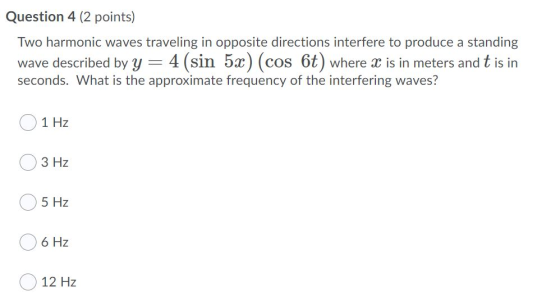 Question 4 (2 points) Two harmonic waves traveling in opposite directions interfere to produce a standing wave described by y