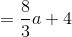 =\frac{8}{3}a + 4