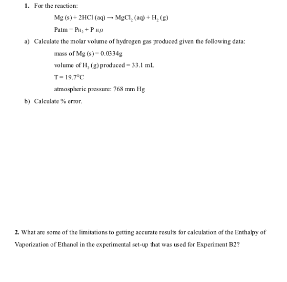1. For the reaction: Mg(s) + 2HCl(aq) + MgCl, (aq) +H, (g) Patm = PH, + PHO a) Calculate the molar volume of hydrogen gas pro