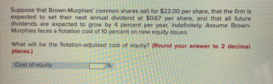 Suppose that Brown-Murphies common shares sell for $22.00 per share, that the firm is expected to set their next annual divi