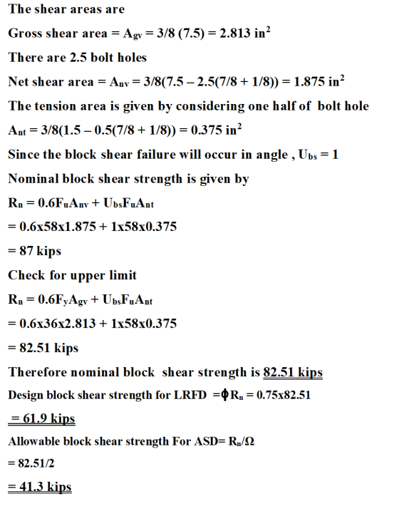 The shear areas are Gross shear area = Agv = 3/8 (7.5) = 2.813 in? There are 2.5 bolt holes Net shear area = Any = 3/8(7.5 –