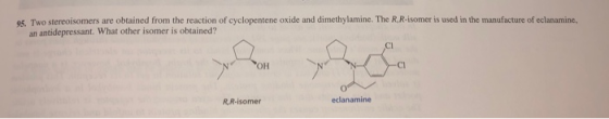 05. Two stereoisomers are obtained from the reaction of cyclopentene oxide and dimethylamine. The RR-isomer is used in the ma