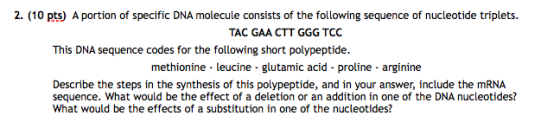 2. (10 pts) A portion of specific DNA molecule consists of the following sequence of nucleotide triplets. TAC GAA CTT GGG TCC