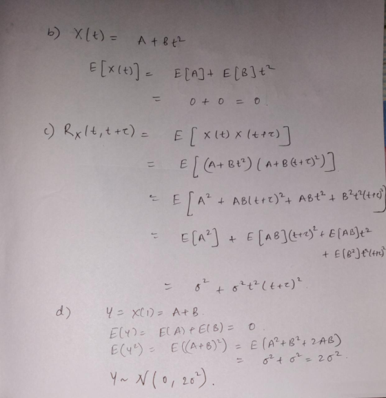 b) X(t) = A + B +2 E[X(t)) - E[+ E[B]+ = 0 + 0 = 0. c) Rylt,t+t) - E{ x1)x(++)] = E( (+b+°) ( +8 64+0%)] + ABLt + 2)² + ABt²