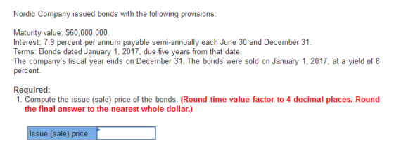 Nordic Company issued bonds with the following provisions: Maturity value: $60,000,000 Interest: 7.9 percent per annum payabl