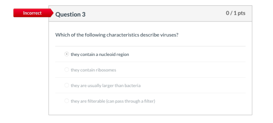 0/1 pts Incorrect Question 3 Which of the following characteristics describe viruses? they contain a nucleoid region they con