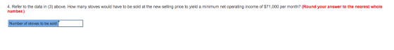 4. Refer to the data in (3) above. How many stoves would have to be sold at the new selling price to yield a minimum net oper