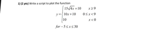 1) (2 pts) Write a script to plot the function 15V4r +10 r29 10 r<0 for-5ss 30