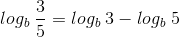 log_b \;\frac{3}{5}=log_b \;3-log_b \;5