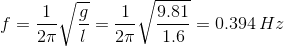 - 1 3 1 - 2π/ί 1 9.81 , 2πV 1.6 1 - = 0.394 Hz
