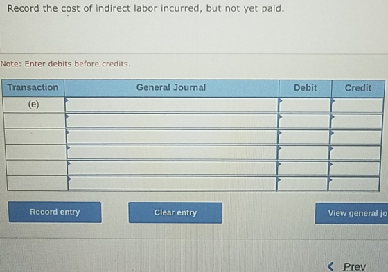 Record the cost of indirect labor incurred, but not yet paid. Note: Enter debits before credits. Transaction General Journal