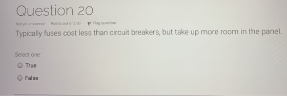 Question 20 Not yet answered Points out of 2.00 P Flag question Typically fuses cost less than circuit breakers, but take up