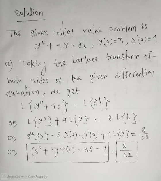 a ) Taking the Laplace ng solution The given initial value problem is y + 4y =8t, y(0) = 3 , %(0)=4 transform of both sides