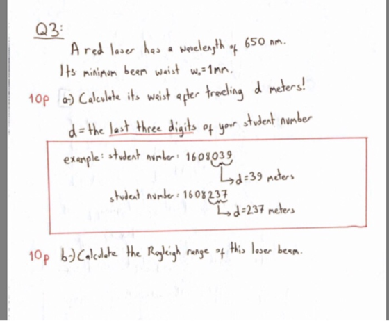 Q3 A red laser has a welerth , 650 nn. Its mininm been waiㅘ w.-Inn. 10P Calculate its WRist aHer meters d- the last hree digidts o yr stdent number :39 nders d 237 neters ih range s l be.