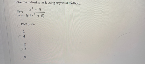 Solve the following limit using any valid method. x3 + 9 lim *** in (X? + 6) DNE or o 1 انہتا