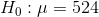 H_{0}: \mu = 524