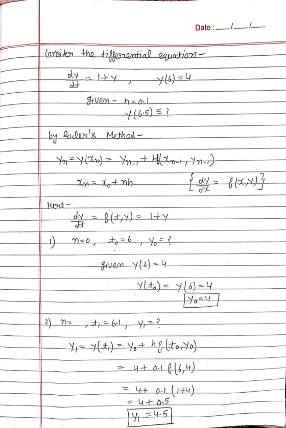 Date : Consider the differential equations- dy #y 7 +(6)=4 at given - h=1 +46-5) = ? by Eulers Method Yn = y(2n) = Yn + hola