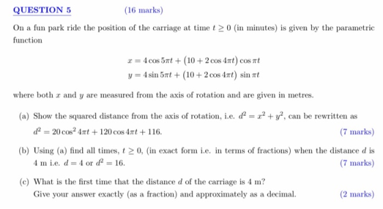 QUESTION 5 (16 marks) On a fun park ride the position of the carriage at time t > 0 (in minutes) is given by the parametric f