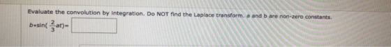 Evaluate the convolution by integration. Do NOT find the Laplace transform. a and b are non-zero constants. Dosin(at)-