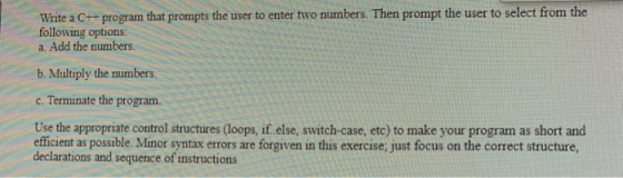 Write a C++ program that prompts the user to enter two numbers. Then prompt the user to select from the following options: a.